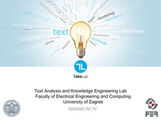 Text Analysis and Knowledge Engineering Lab
Faculty of Electrical Engineering and Computing
University of Zagreb
takelab.fer.hr
 