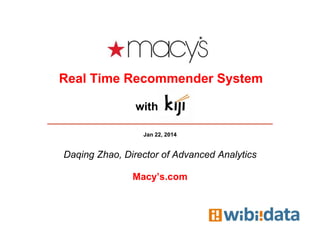 Real Time Recommender System
with
Jan 22, 2014

Daqing Zhao, Director of Advanced Analytics

Macy’s.com

 