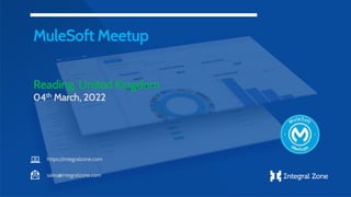 MuleSoft Meetup
Reading, United Kingdom
04th March, 2022
https://integralzone.com
sales@integralzone.com
 