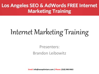 Internet Marketing Training
Presenters:
Brandon Leibowitz
Email: info@seooptimizers.com | Phone: (310) 940-9463
 