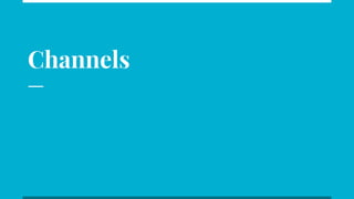 Channels
 