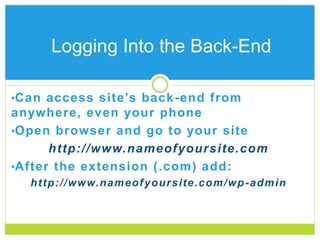 •Can access site’s back-end from
anywhere, even your phone
•Open browser and go to your site
http://www.nameofyoursite.com...