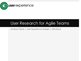 User Research for Agile Teams
Lindsay Tabas | User Experience Design | @lindsayt
 