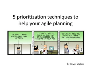 5	prioritization	techniques	to	
help	your	agile	planning	
By	Steven	Wallace	
 
