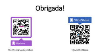 Obrigada!
http://bit.ly/proposito_medium http://bit.ly/slidestdc
 
