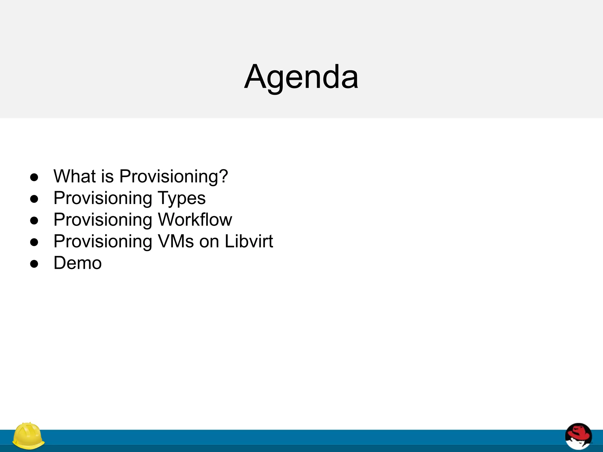 Agenda
● What is Provisioning?
● Provisioning Types
● Provisioning Workflow
● Provisioning VMs on Libvirt
● Demo
 