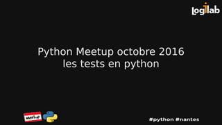Python	Meetup	octobre	2016
les	tests	en	python
 