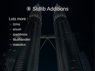 ⑧ Stdlib Additions
Lots more :
– lzma
– enum
– ipaddress
– faulthandler
– statistics
– ...
 