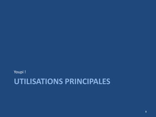 UTILISATIONS PRINCIPALES
Youpi !
8
 