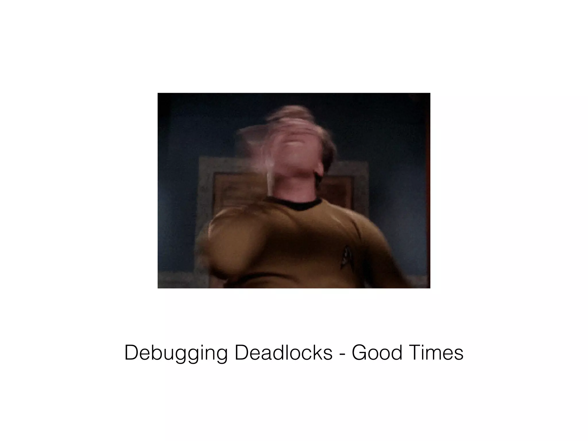 Debugging Deadlocks - Good Times
 