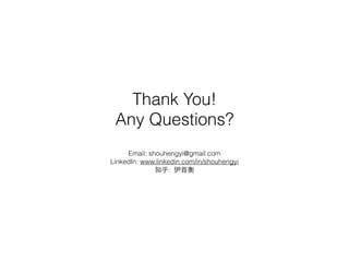 Thank You!
Any Questions?
Email: shouhengyi@gmail.com
LinkedIn: www.linkedin.com/in/shouhengyi
知乎:  伊⾸首衡
 