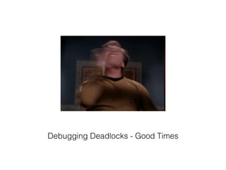 Debugging Deadlocks - Good Times
 
