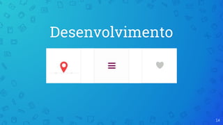 Desenvolvimento
14
 