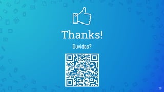 28
Thanks!
Duvidas?
 