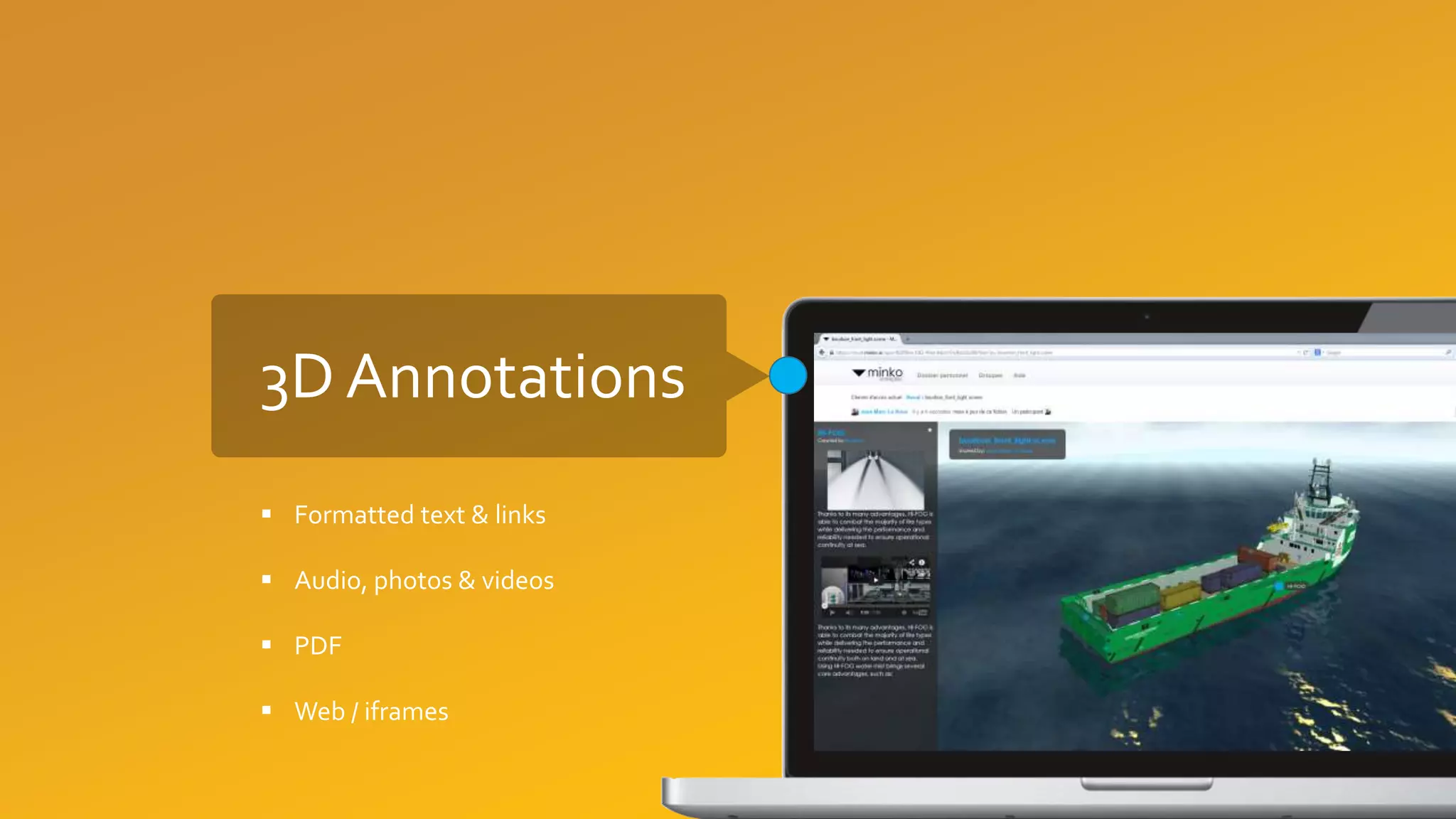 3D Annotations
 Formatted text & links
 Audio, photos & videos
 PDF
 Web / iframes
 