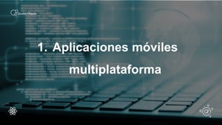 .
1. Aplicaciones móviles
multiplataforma
 