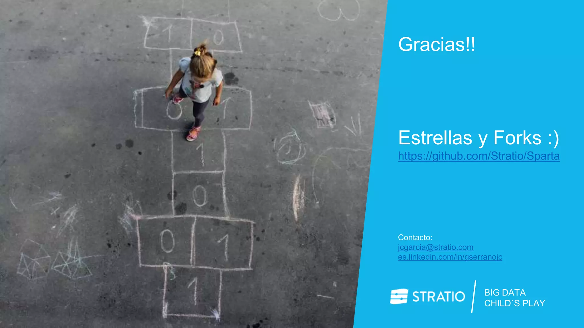 BIG DATA
CHILD`S PLAY
Gracias!!
Estrellas y Forks :)
https://github.com/Stratio/Sparta
Contacto:
jcgarcia@stratio.com
es.linkedin.com/in/gserranojc
 