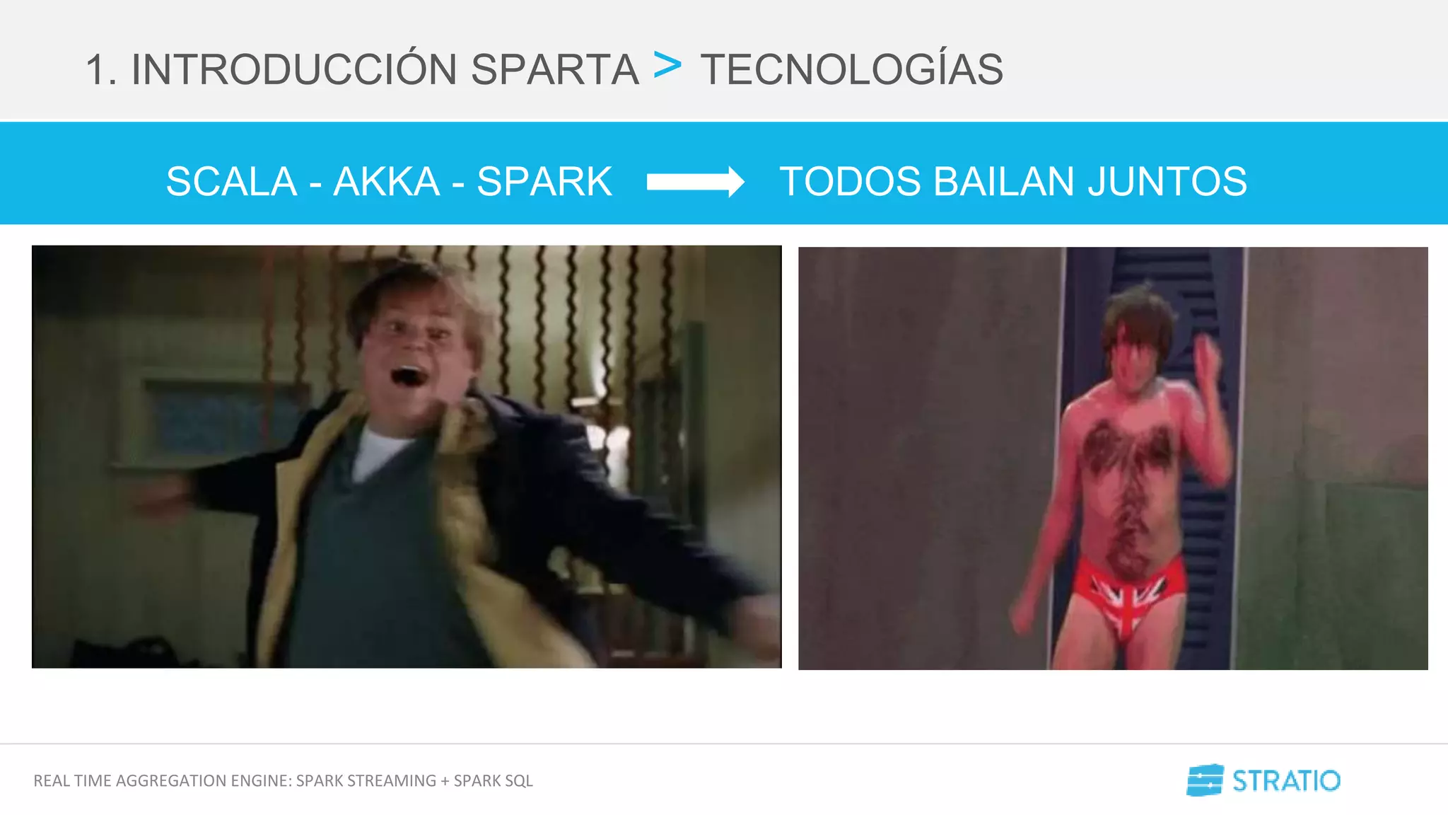 REAL TIME AGGREGATION ENGINE: SPARK STREAMING + SPARK SQL
1. INTRODUCCIÓN SPARTA > TECNOLOGÍAS
SCALA - AKKA - SPARK TODOS BAILAN JUNTOS
 