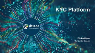 Introduction Slide
Eric Rodriguez
Co-founder data.be
KYC Platform
 