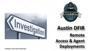 Austin DFIR
Remote
Access & Agent
DeploymentsFacilitator: Chris Gerritz (Infocyte)
 