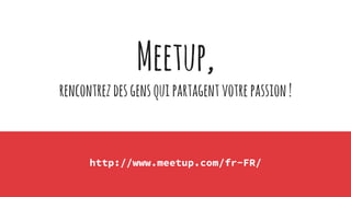 Meetup,
rencontrezdesgensquipartagentvotrepassion!
http://www.meetup.com/fr-FR/
 