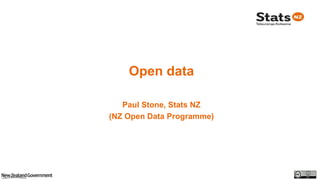 Open data
Paul Stone, Stats NZ
(NZ Open Data Programme)
 