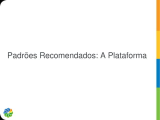 Padrões Recomendados: A Plataforma
 