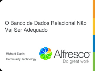 O Banco de Dados Relacional Não
Vai Ser Adequado



Richard Esplin
Community Technology
 