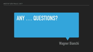MEETUP SÃO PAULO, 2017
ANY … QUESTIONS?
Wagner Bianchi
 