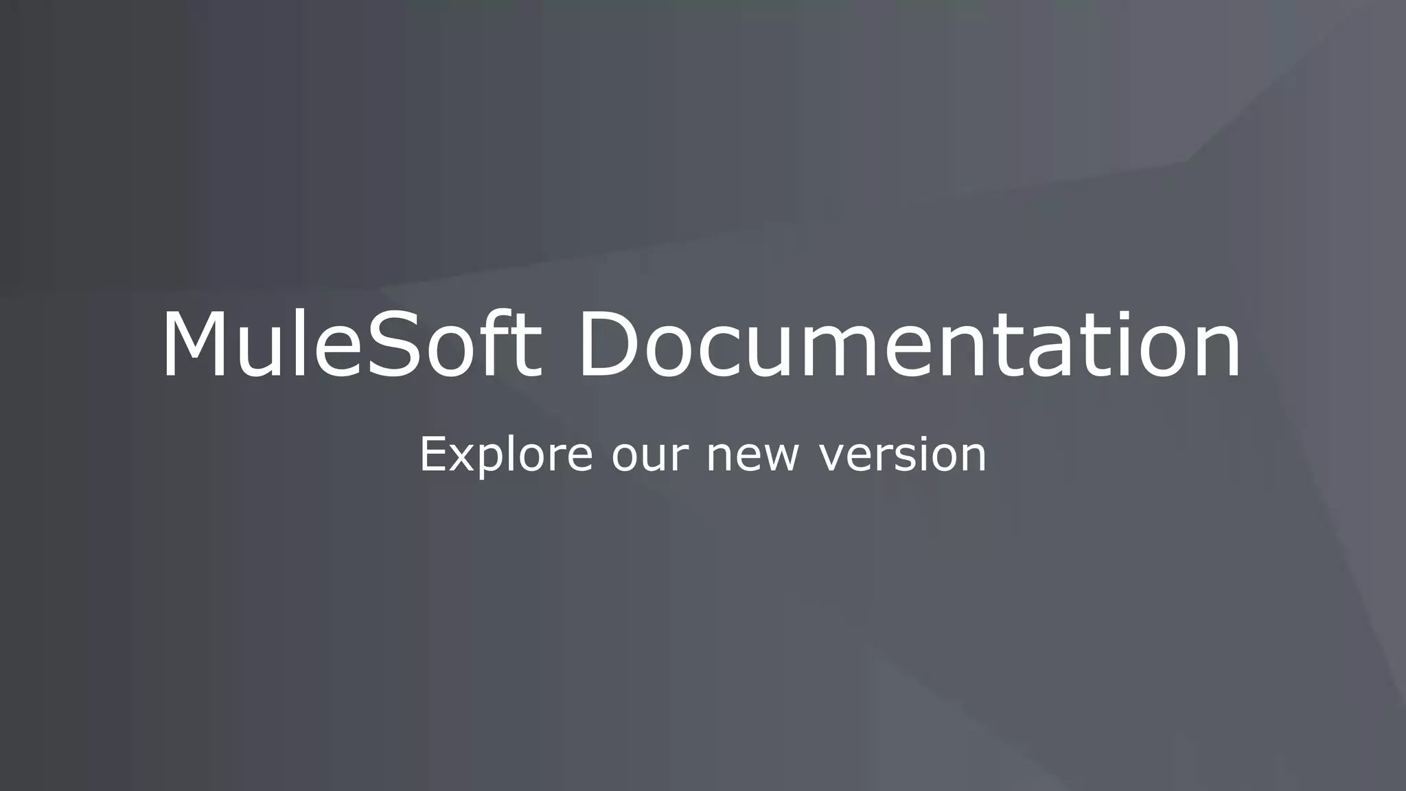 Explore our new version
MuleSoft Documentation
 