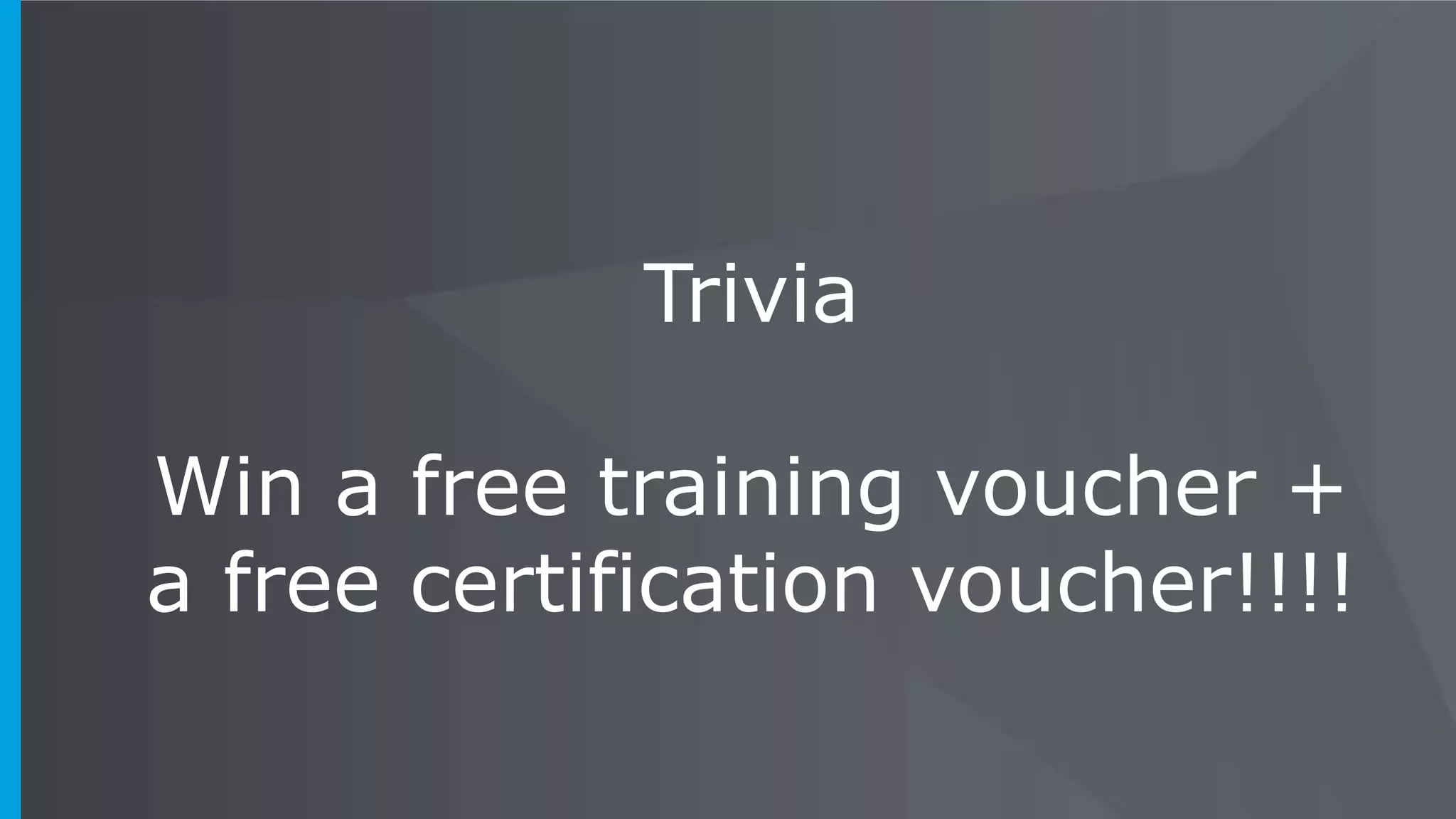 Trivia
Win a free training voucher +
a free certification voucher!!!!
 