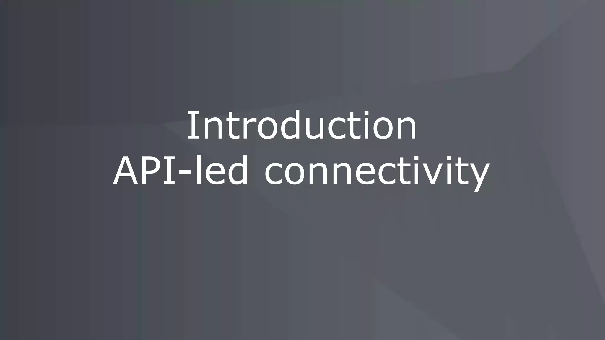 Introduction
API-led connectivity
 