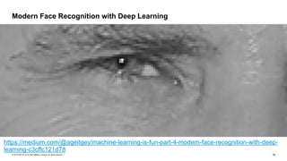 © 2019 SAP SE or an SAP affiliate company. All rights reserved. ǀ "15
Modern Face Recognition with Deep Learning
https://medium.com/@ageitgey/machine-learning-is-fun-part-4-modern-face-recognition-with-deep-
learning-c3cffc121d78
 