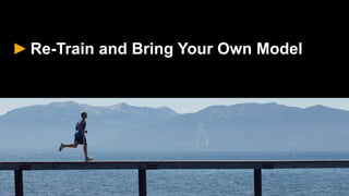 ►Re-Train and Bring Your Own Model
 