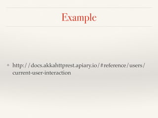 Example
❖ http://docs.akkahttprest.apiary.io/#reference/users/
current-user-interaction
 