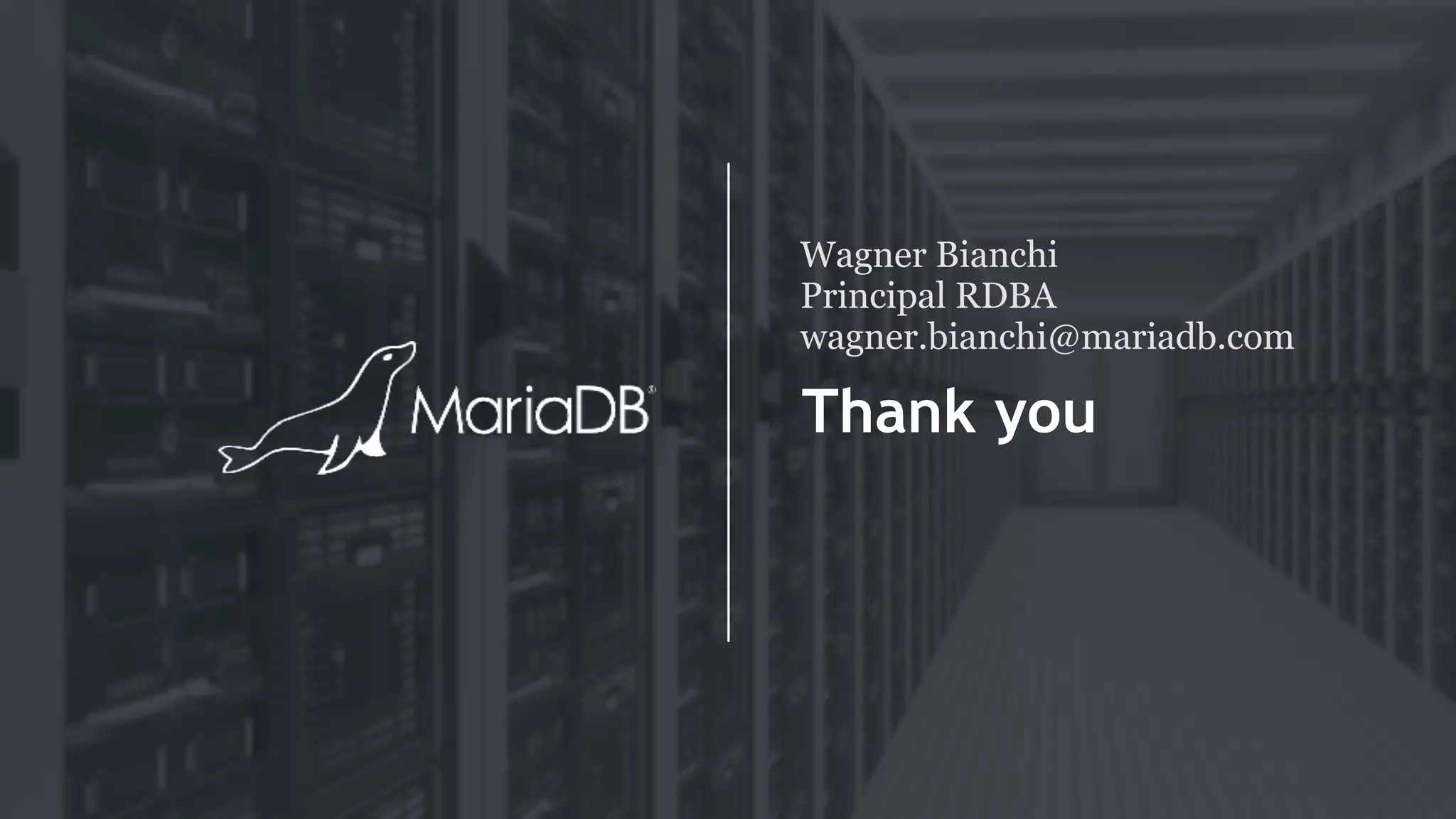 Thank you
Wagner Bianchi
Principal RDBA
wagner.bianchi@mariadb.com
 