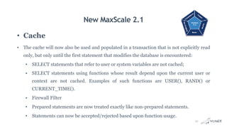 New MaxScale 2.1
• Cache
• The cache will now also be used and populated in a transaction that is not explicitly read
only...