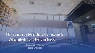 DataLab | ©SerasaExperian 1
Do nada a Produção usando
Arquitetura Serverless
André “Xico” Souza
Data Engineer
 