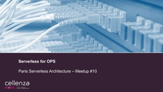 Serverless for OPS
Paris Serverless Architecture – Meetup #10
 