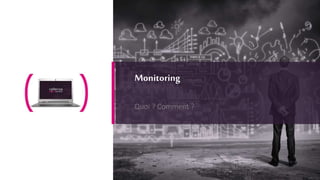 13
Monitoring
Quoi ? Comment ?
 