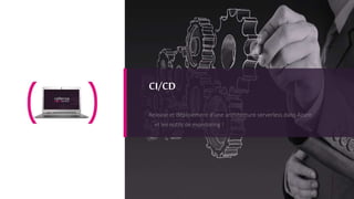 16
CI/CD
Release et déploiement d’une architecture serverless dans Azure
… et les outils de monitoring !
 