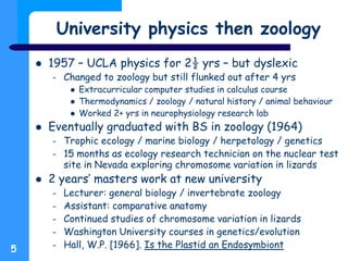 University physics then zoology
 1957 – UCLA physics for 2½ yrs – but dyslexic
– Changed to zoology but still flunked out...