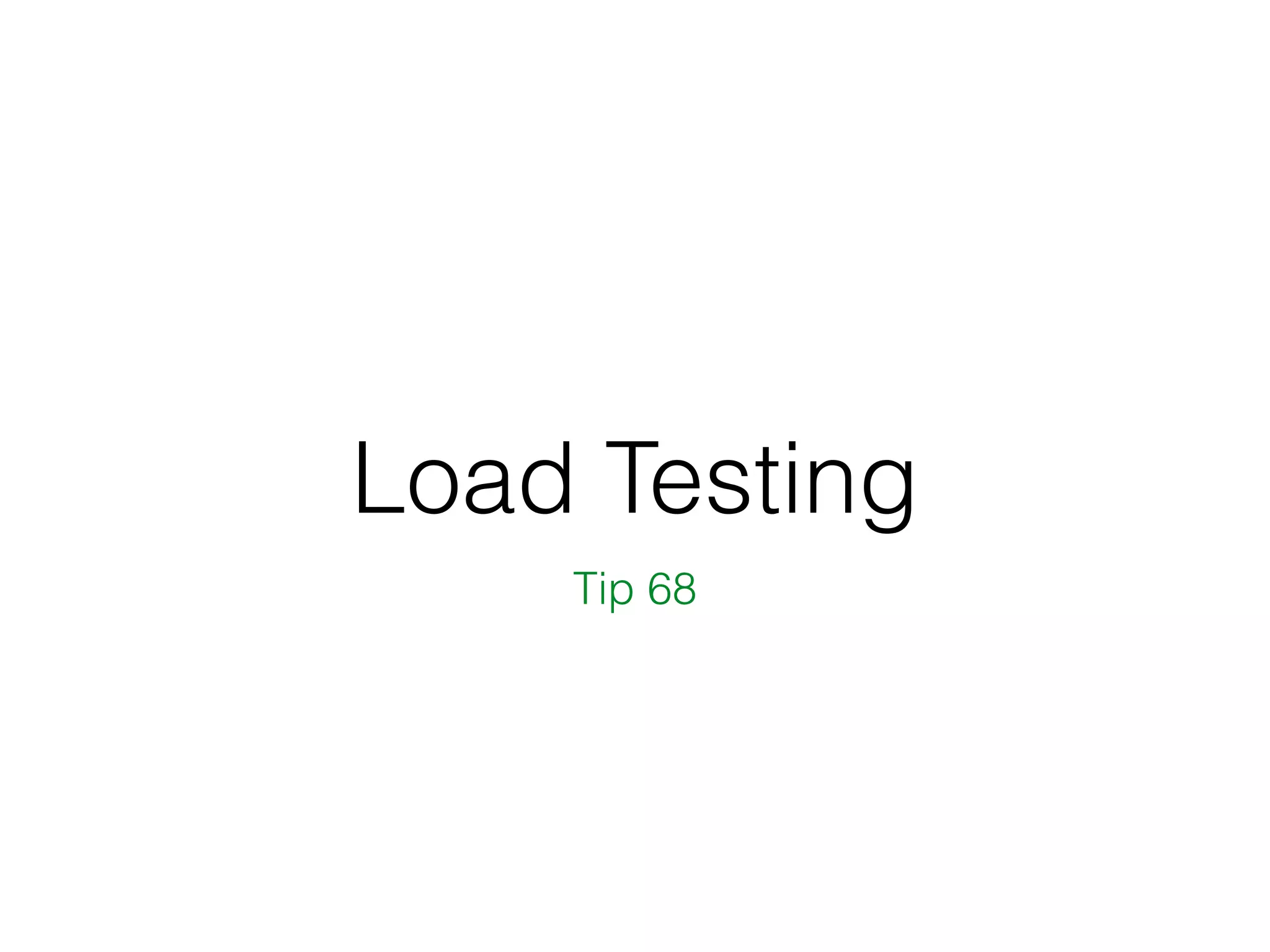 Load Testing
Tip 68
 