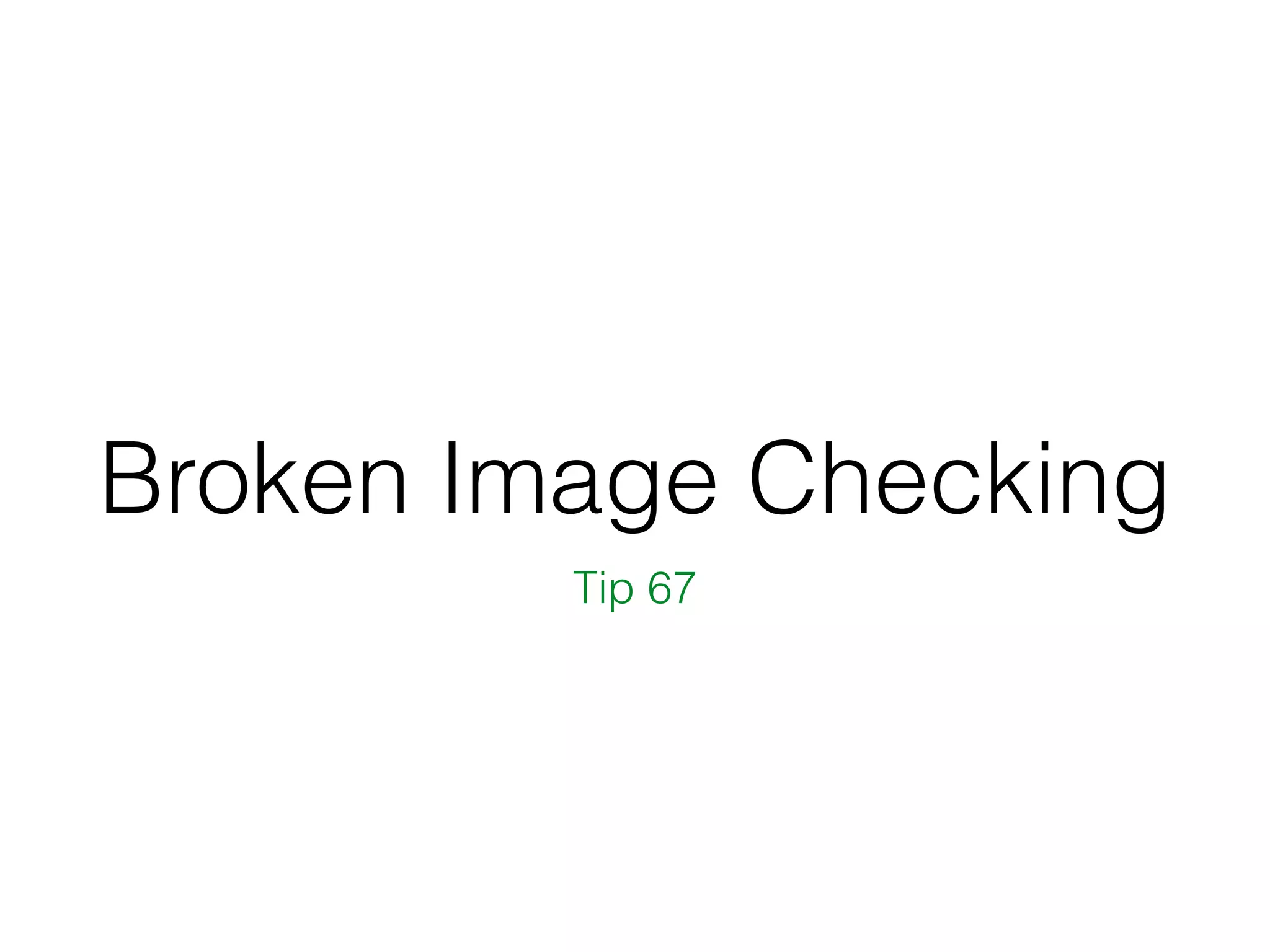 Broken Image Checking
Tip 67
 
