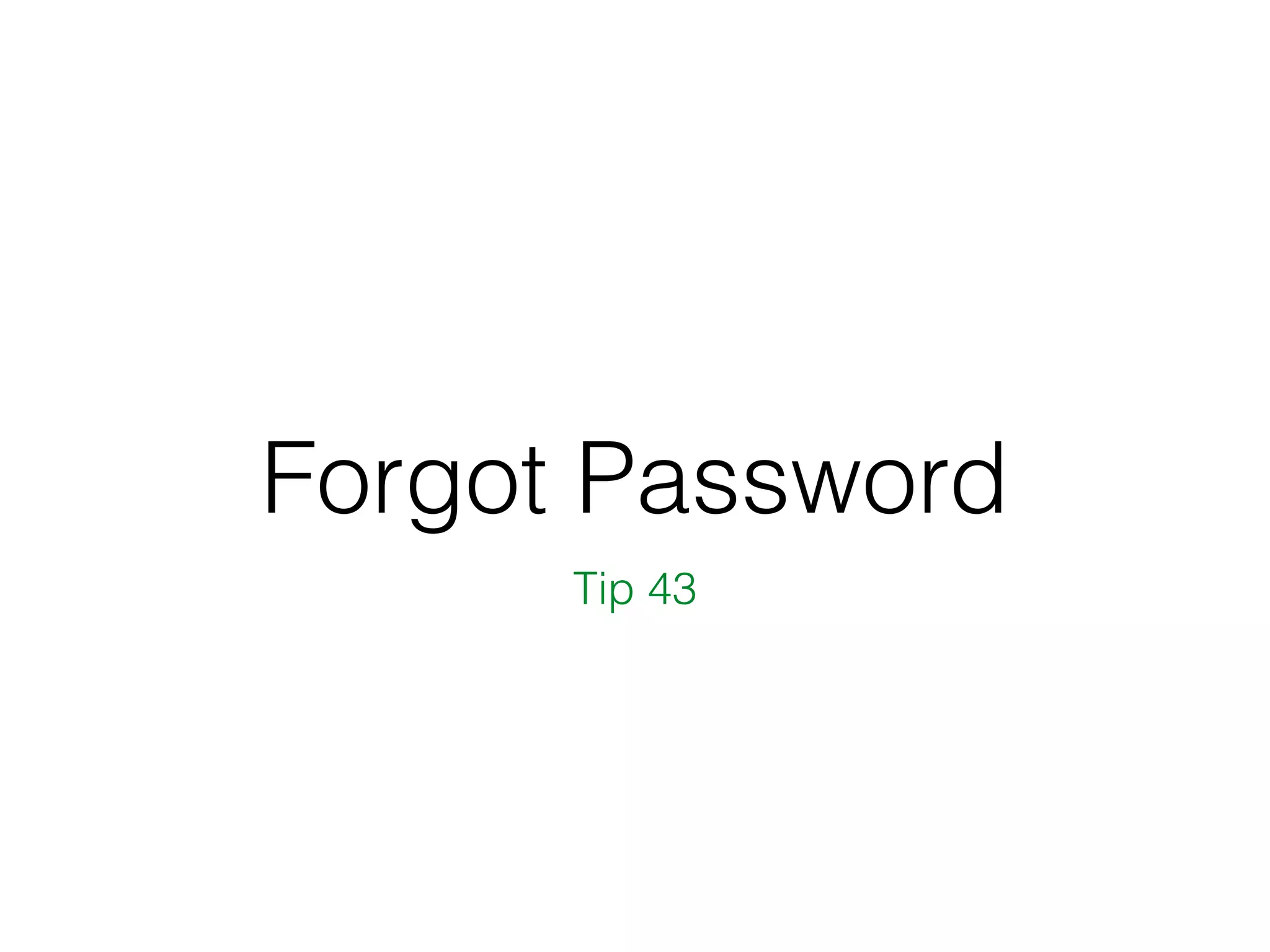 Forgot Password
Tip 43
 