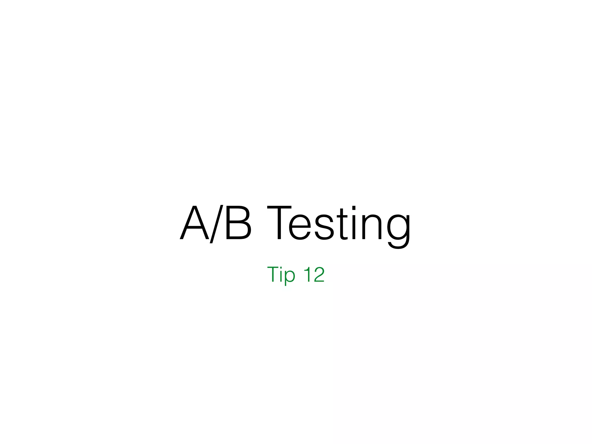 A/B Testing
Tip 12
 