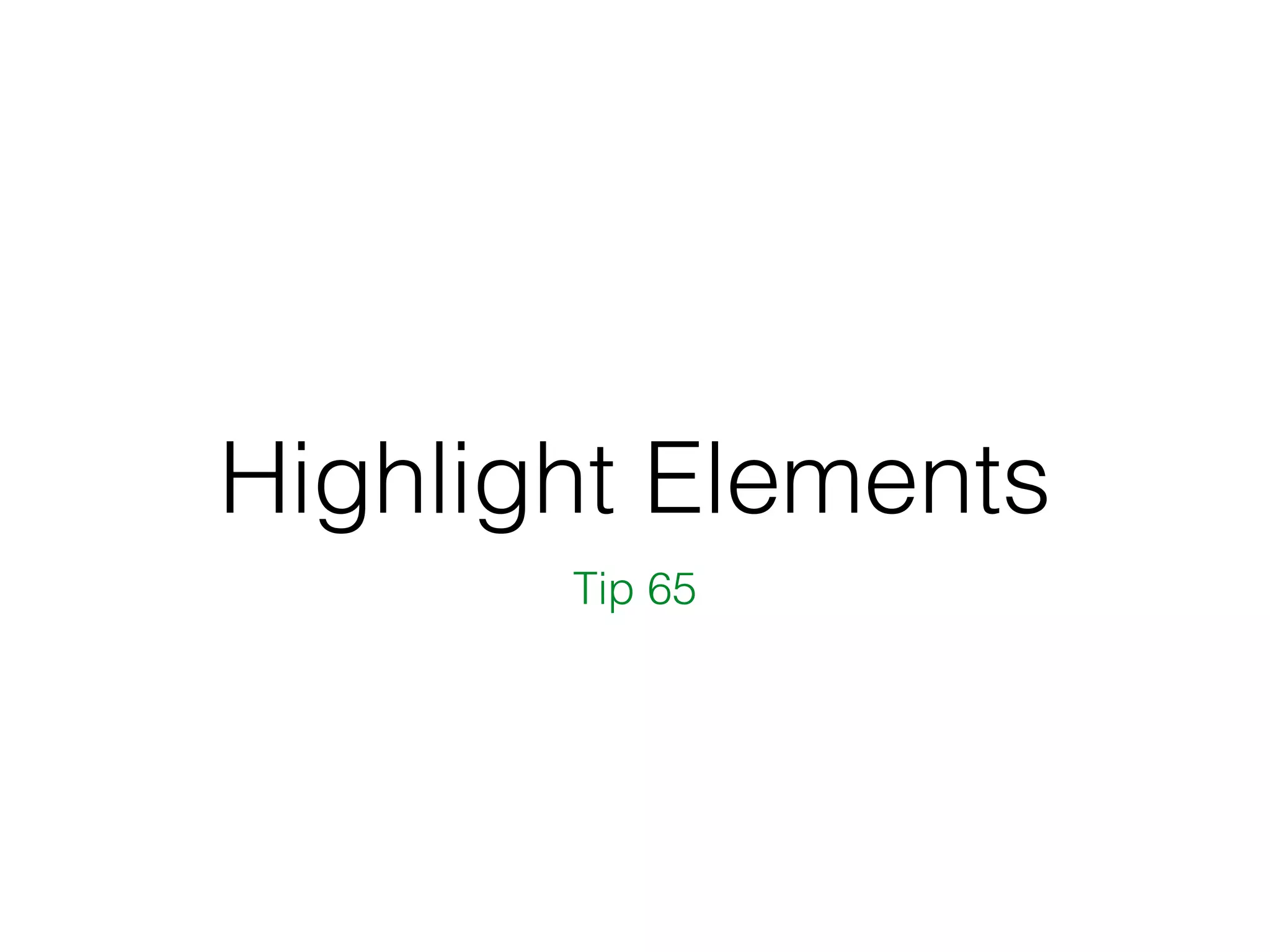 Highlight Elements
Tip 65
 