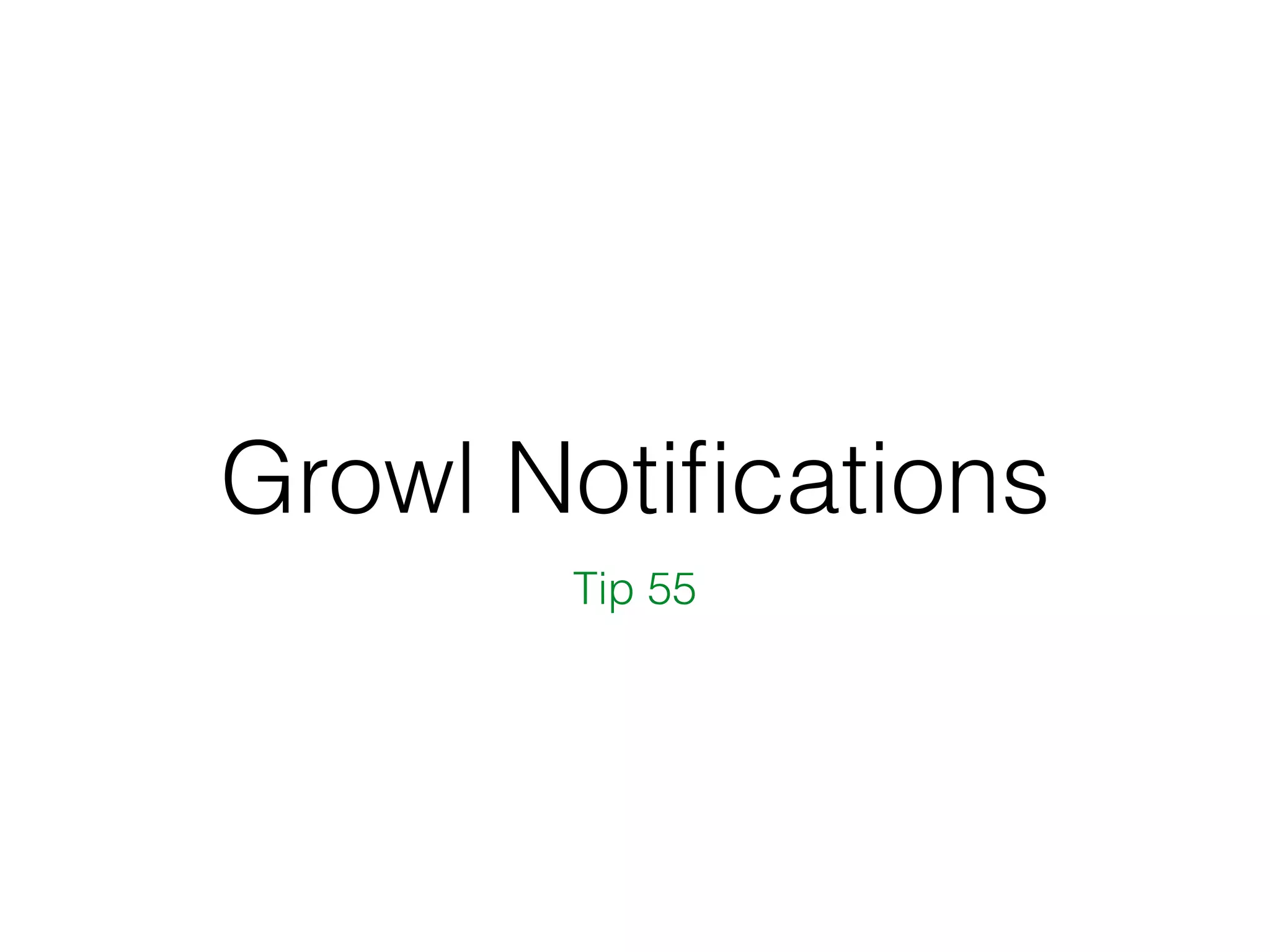 Growl Notiﬁcations
Tip 55
 