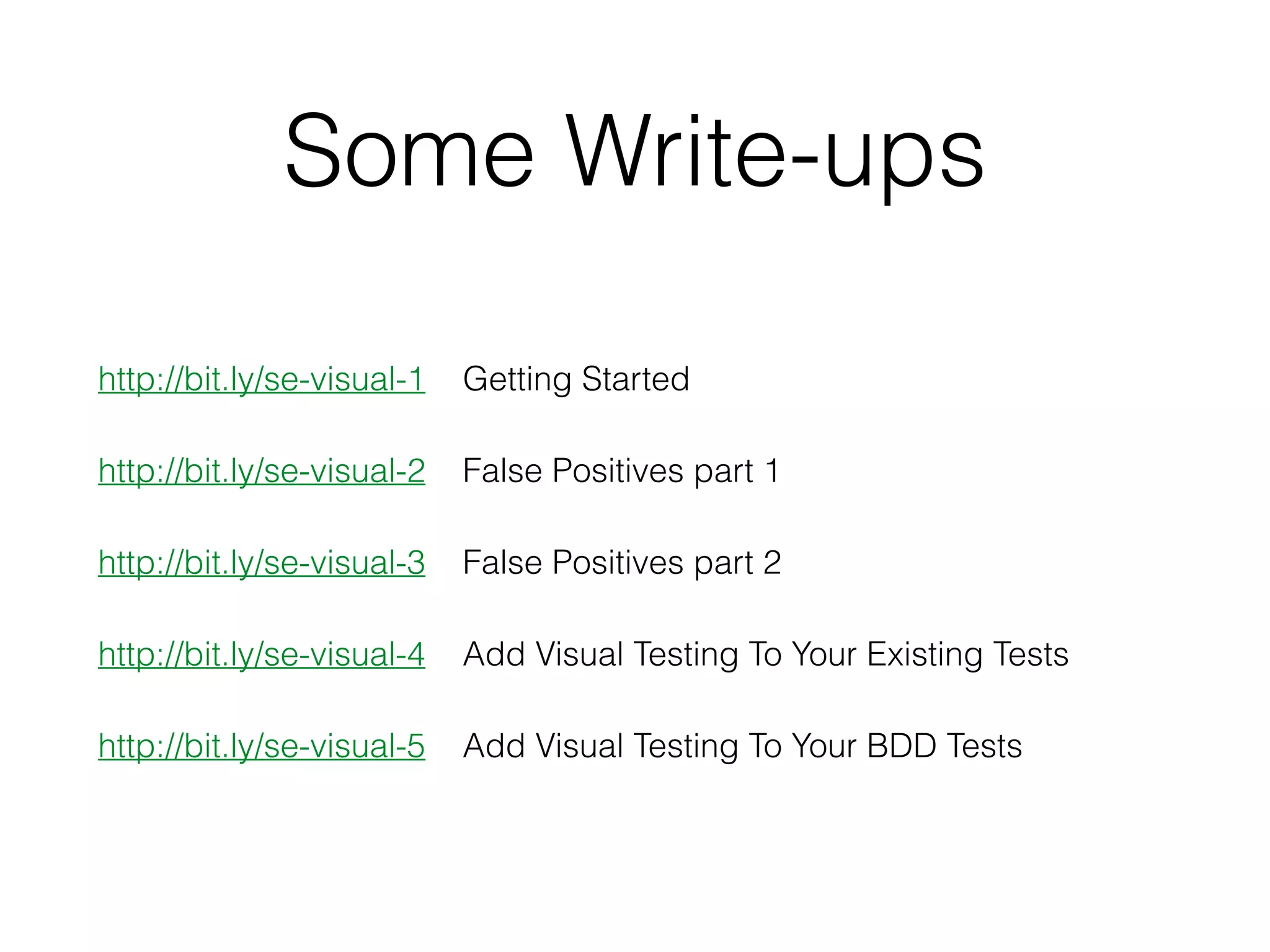 Some Write-ups
http://bit.ly/se-visual-1 Getting Started
http://bit.ly/se-visual-2 False Positives part 1
http://bit.ly/se-visual-3 False Positives part 2
http://bit.ly/se-visual-4 Add Visual Testing To Your Existing Tests
http://bit.ly/se-visual-5 Add Visual Testing To Your BDD Tests
 