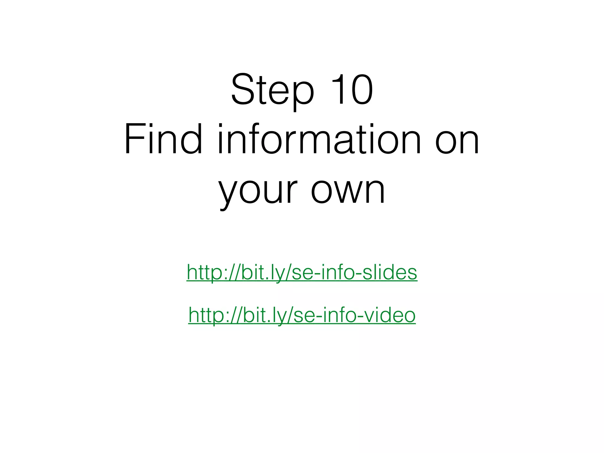Step 10
Find information on
your own
http://bit.ly/se-info-slides
http://bit.ly/se-info-video
 